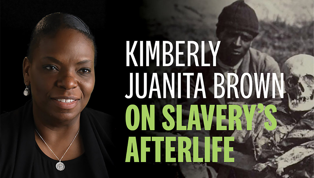 Kimberly Juanita Brown on Slavery's Afterlife