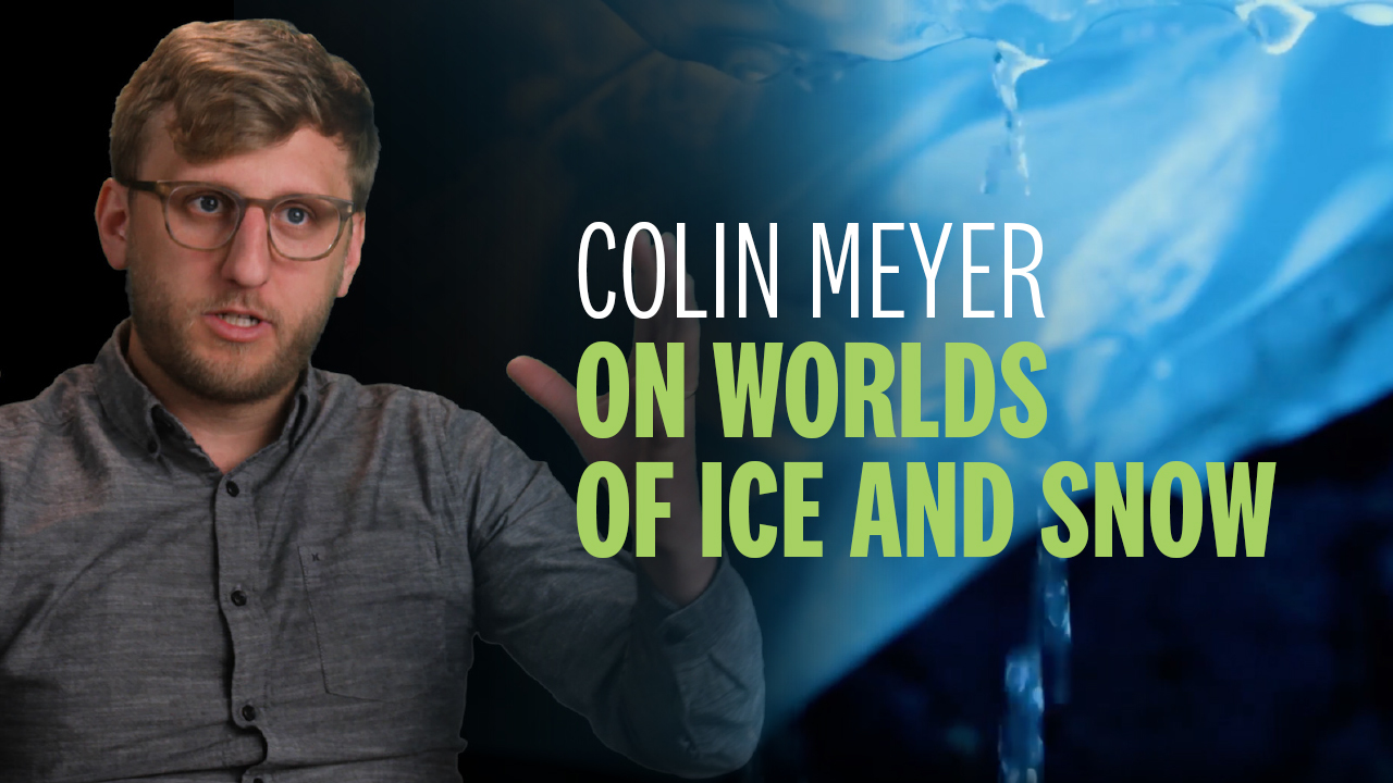 Colin Meyer on Worlds of Ice and Snow